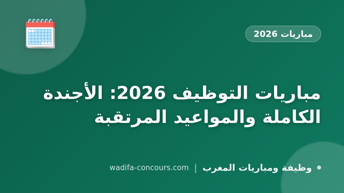 مباريات التوظيف 2026: الأجندة الكاملة والمواعيد المرتقبة